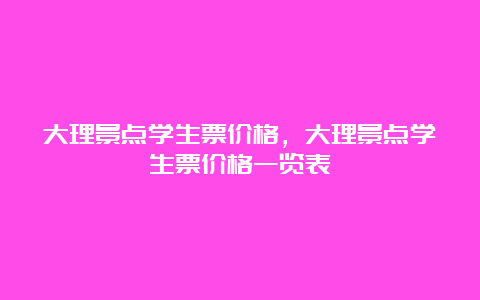 大理景点学生票价格，大理景点学生票价格一览表