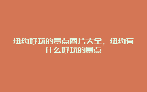 纽约好玩的景点图片大全，纽约有什么好玩的景点