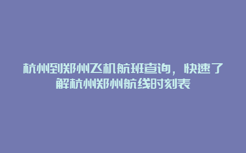 杭州到郑州飞机航班查询，快速了解杭州郑州航线时刻表