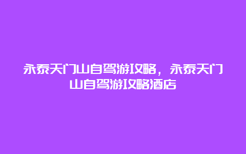 永泰天门山自驾游攻略，永泰天门山自驾游攻略酒店