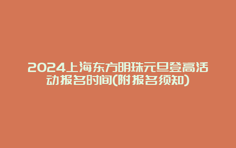 2024上海东方明珠元旦登高活动报名时间(附报名须知)