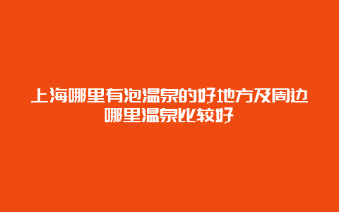 上海哪里有泡温泉的好地方及周边哪里温泉比较好