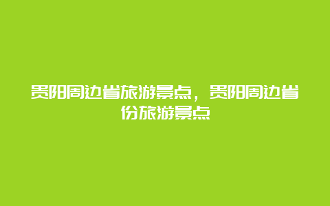 贵阳周边省旅游景点，贵阳周边省份旅游景点