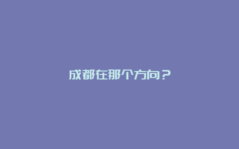 成都在那个方向？