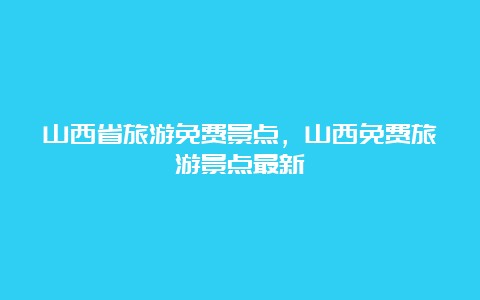 山西省旅游免费景点，山西免费旅游景点最新