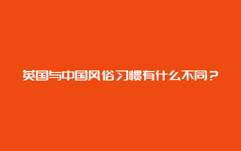 英国与中国风俗习惯有什么不同？