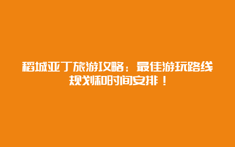 稻城亚丁旅游攻略：最佳游玩路线规划和时间安排！