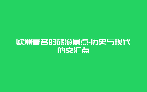 欧洲著名的旅游景点-历史与现代的交汇点