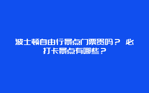 波士顿自由行景点门票贵吗？ 必打卡景点有哪些？