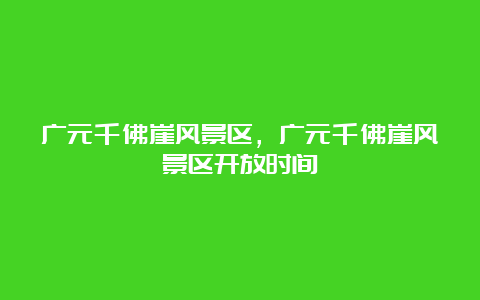 广元千佛崖风景区，广元千佛崖风景区开放时间