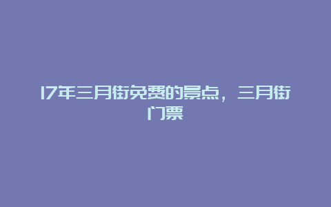 17年三月街免费的景点，三月街门票