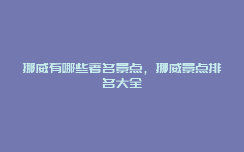 挪威有哪些著名景点，挪威景点排名大全