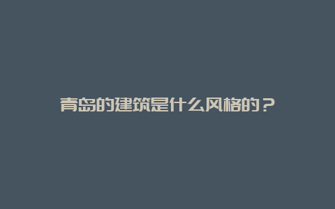 青岛的建筑是什么风格的？