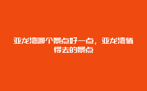 亚龙湾哪个景点好一点，亚龙湾值得去的景点