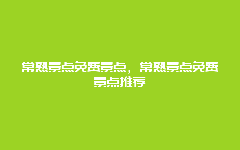 常熟景点免费景点，常熟景点免费景点推荐