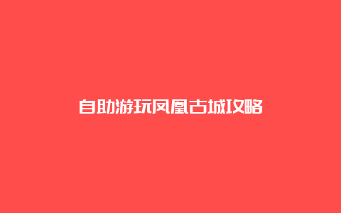 自助游玩凤凰古城攻略