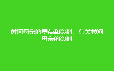 黄河母亲的景点和资料，有关黄河母亲的资料