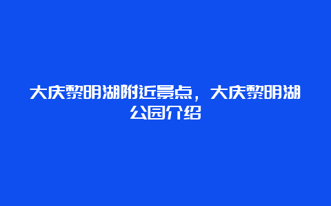 大庆黎明湖附近景点，大庆黎明湖公园介绍