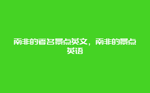 南非的著名景点英文，南非的景点英语