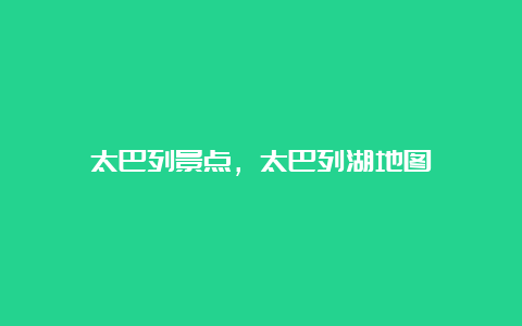 太巴列景点，太巴列湖地图