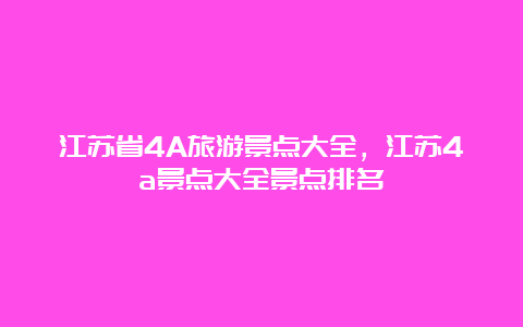 江苏省4A旅游景点大全，江苏4a景点大全景点排名