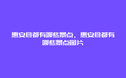 惠安县都有哪些景点，惠安县都有哪些景点图片