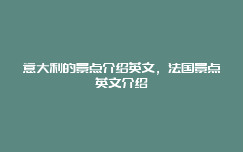 意大利的景点介绍英文，法国景点英文介绍