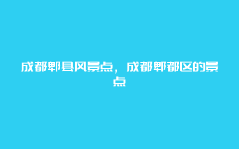 成都郫县风景点，成都郫都区的景点