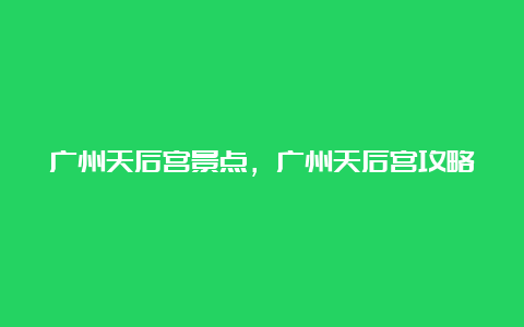 广州天后宫景点，广州天后宫攻略