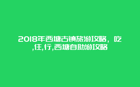 2018年西塘古镇旅游攻略，吃,住,行,西塘自助游攻略