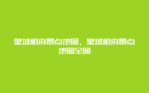 皇城相府景点地图，皇城相府景点地图全图