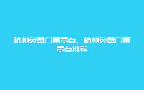 杭州免费门票景点，杭州免费门票景点推荐