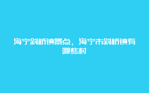 海宁斜桥镇景点，海宁市斜桥镇有哪些村