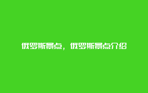 俄罗斯景点，俄罗斯景点介绍