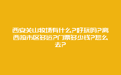 西安关山牧场有什么?好玩吗?离西按市区多远?门票多少钱?怎么去?