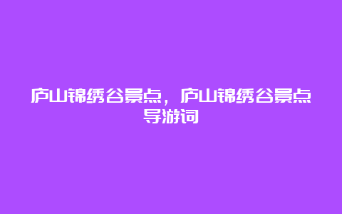 庐山锦绣谷景点，庐山锦绣谷景点导游词