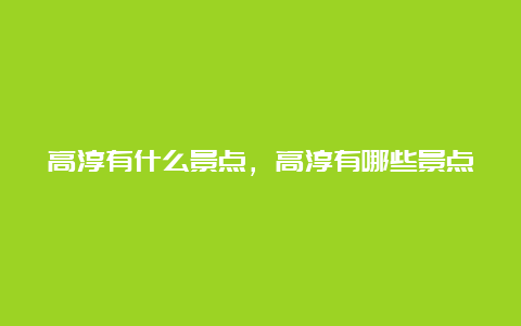 高淳有什么景点，高淳有哪些景点