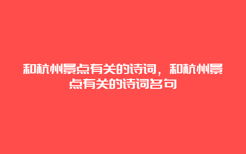 和杭州景点有关的诗词，和杭州景点有关的诗词名句