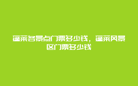 蓬莱各景点门票多少钱，蓬莱风景区门票多少钱