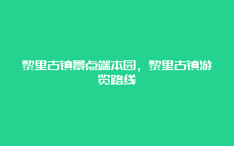 黎里古镇景点端本园，黎里古镇游览路线