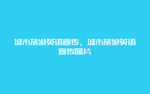 城市旅游英语宣传，城市旅游英语宣传图片