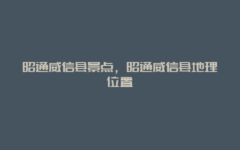 昭通威信县景点，昭通威信县地理位置