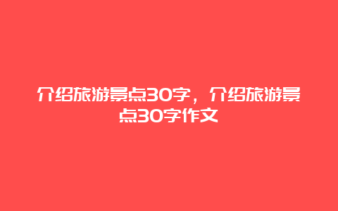 介绍旅游景点30字，介绍旅游景点30字作文