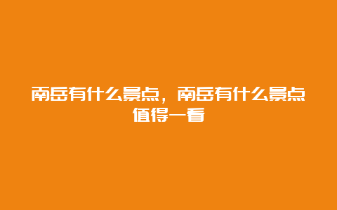 南岳有什么景点，南岳有什么景点值得一看