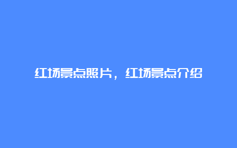 红场景点照片，红场景点介绍