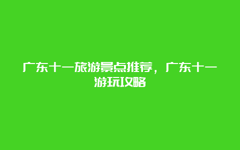 广东十一旅游景点推荐，广东十一游玩攻略