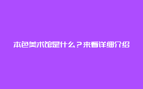 本色美术馆是什么？来看详细介绍