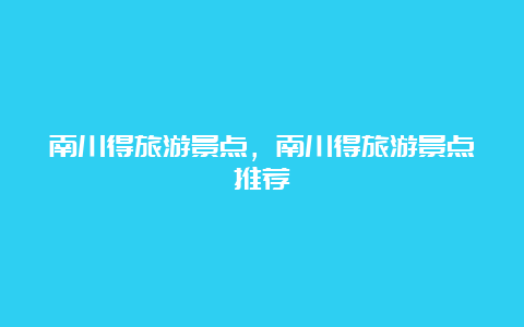 南川得旅游景点，南川得旅游景点推荐