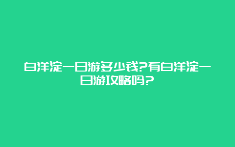 白洋淀一日游多少钱?有白洋淀一日游攻略吗?