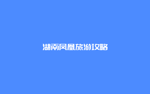 湖南凤凰旅游攻略